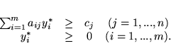 \begin{displaymath}
\begin{array}{cccc}
\sum^m_{i=1}a_{ij}y^*_i & \geq & c...
... (j=1,...,n) \\
y^*_i & \geq & 0 & (i=1,...,m).\end{array}
\end{displaymath}