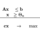 \begin{displaymath}
\begin{array}{rcl}
{\bf Ax} & \leq {\bf b} \\
{\bf x} &...
...a_n\\
\hline\\
{\bf cx} & \rightarrow & \max
\end{array}
\end{displaymath}