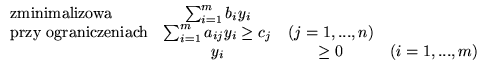 % latex2html id marker 3987
$
\begin{array}{lccc}
\mbox{zminimalizowa} &\sum^...
..._{ij}y_i \geq c_j & (j=1,...,n)\\
& y_i & \geq 0 & (i=1,...,m)
\end{array}
$