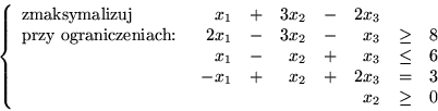\begin{displaymath}
% latex2html id marker 3756
\left\{ \begin{array}{lrcrcrcrc...
...& 2 x_3 & = & 3\\
& &&&& x_2 & \geq & 0
\end{array} \right. \end{displaymath}