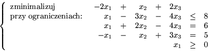 \begin{displaymath}
% latex2html id marker 3757
\left\{ \begin{array}{lrcrcrcrc...
...& 3 x_3 & = & 5\\
& &&&& x_1 & \geq & 0
\end{array} \right. \end{displaymath}