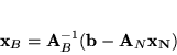 \begin{displaymath}
{\bf x}_B = {\bf A}_B^{-1} ({\bf b} - {\bf A}_N{\bf x_N})\ \
\end{displaymath}
