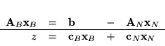 \begin{displaymath}
\begin{array}{rclcl}
{\bf A}_B{\bf x}_B & = & {\bf b} & -...
...=
& {\bf c}_B{\bf x}_B & + & {\bf c}_N{\bf x}_N
\end{array}
\end{displaymath}