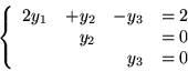 \begin{displaymath}
\left\{
\begin{array}{rrrr}
2y_1 & + y_2 & -y_3 & =2\\
& y_2 &&=0\\
&& y_3 & =0
\end{array}
\right.
\end{displaymath}