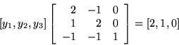 \begin{displaymath}[y_1,y_2,y_3]\left[\begin{array}{rrr}2 & -1 & 0 \\ 1 & 2 & 0 \\ -1 & -1 & 1
\end{array}\right] = [2,1,0] \end{displaymath}