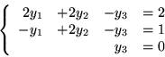 \begin{displaymath}\left\{\begin{array}{rrrrl}
2y_1 & + 2y_2 & - y_3 & = 2\\
-y_1 & +2y_2 & -y_3 & =1 \\
&& y_3 & = 0
\end{array} \right.\end{displaymath}