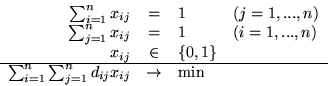\begin{displaymath}
\begin{array}{rcll}
\sum_{i=1}^n x_{ij} & = & 1 & (j=1,......
...}^n\sum_{j=1}^n d_{ij}x_{ij} & \rightarrow & \min
\end{array} \end{displaymath}