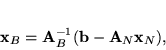 \begin{displaymath}
{\bf x}_B = {\bf A}_B^{-1}({\bf b} - {\bf A}_N{\bf x}_N),
\end{displaymath}