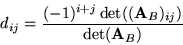 \begin{displaymath}d_{ij}=\frac{(-1)^{i+j}\det (({\bf A}_B)_{ij})}{\det({\bf A}_B)}\end{displaymath}