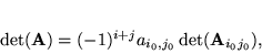 \begin{displaymath}
\det ({\bf A}) = (-1)^{i+j}a_{i_0,j_0}\det ({\bf A}_{i_0j_0}),\end{displaymath}