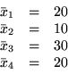 \begin{displaymath}
\begin{array}{rcrl}
\bar{x}_1 & = & 20 \\
\bar{x}_2 & = ...
...\
\bar{x}_3 & = & 30 \\
\bar{x}_4 & = & 20
\end{array}
\end{displaymath}