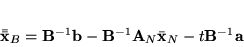 \begin{displaymath}
\bar{\bar{\bf x}}_B = {\bf B}^{-1}{\bf b} - {\bf B}^{-1}{\bf A}_N\bar{\bf x}_N
- t{\bf B}^{-1}{\bf a}
\end{displaymath}