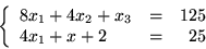 \begin{displaymath}
\left\{
\begin{array}{lcr}
8x_1+4x_2+x_3 & = & 125\\
4x_1 + x+2 & = & 25
\end{array}
\right. \end{displaymath}
