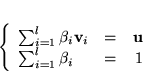 \begin{displaymath}
\left\{ \begin{array}{lcr}
\sum^l_{i=1}\beta_i{\bf v}_i &...
...{\bf u}\\
\sum^l_{i=1}\beta_i & = & 1
\end{array}
\right.
\end{displaymath}