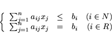 \begin{displaymath}
\left\{
\begin{array}{lclr}
\sum_{j=1}^n a_{ij}x_j & \le...
...1}^n a_{ij}x_j & = & b_i & (i \in R)\\
\end{array}
\right.
\end{displaymath}