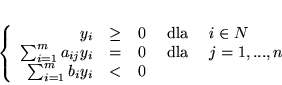 \begin{displaymath}
\left\{
\begin{array}{rcrcl}
y_i & \geq & 0 & \mbox{ dla...
...1,...,n\\
\sum_{i=1}^m b_iy_i & < & 0
\end{array} \right.
\end{displaymath}