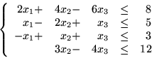 \begin{displaymath}
\left\{
\begin{array}{rrrrr}
2x_1+ & 4x_2 - & 6x_3 & \leq...
...& \leq & 3\\
& 3x_2- & 4x_3 & \leq & 12
\end{array}
\right.\end{displaymath}