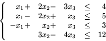 \begin{displaymath}
\left\{
\begin{array}{rrrrr}
x_1+ & 2x_2 - & 3x_3 & \leq ...
...& \leq & 3\\
& 3x_2- & 4x_3 & \leq & 12
\end{array}
\right.\end{displaymath}