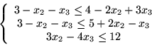 \begin{displaymath}\left\{\begin{array}{c}
3-x_2-x_3 \leq 4-2x_2+3x_3\\
3 - x_2-x_3 \leq 5+2x_2-x_3\\
3x_2-4x_3\leq 12
\end{array}\right.\end{displaymath}