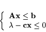 \begin{displaymath}
\left\{\begin{array}{l}
{\bf Ax} \leq {\bf b}\\
\lambda -{\bf cx} \leq 0
\end{array}
\right.
\end{displaymath}