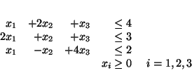 \begin{displaymath}
\begin{array}{rrrrl}
x_1 & + 2x_2 & +x_3 & \leq 4\\
2x_...
... 4x_3 & \leq 2\\
&&&x_i \geq 0 & \ i=1,2,3
\end{array} \\
\end{displaymath}