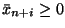 $\bar{x}_{n+i} \geq 0$