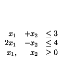 $
\begin{array}{rrrrl}
\\
\\
\\
x_1 & + x_2 & \leq 3\\
2x_1 & - x_2 & \leq 4\\
x_1,& \ x_2 & \geq 0
\end{array} \\
$