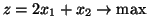 $z = 2x_1 + x_2 \rightarrow \mbox{max}$