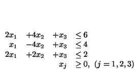 $\begin{array}{rrrl}
\\
\\
\\
2x_1 & + 4x_2 & + x_3 & \leq 6\\
x_1 & - ...
...1 & + 2x_2 & + x_3 & \leq 2\\
&& x_j & \geq 0, \ (j=1,2,3)
\end{array} \\
$