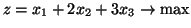 $z=x_1 + 2x_2 + 3x_3 \rightarrow \mbox{max}$
