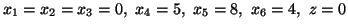 $x_1=x_2=x_3=0, \ x_4=5, \ x_5 = 8, \ x_6 = 4, \ z=0$