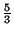 $\frac{5}{3}$