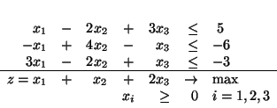 \begin{displaymath}
\begin{array}{rrrrrrl}
x_1 & - & 2x_2 & + & 3x_3 & \leq &...
...ow & \mbox{max}\\
&&& x_i & \geq & 0 & i=1,2,3
\end{array}
\end{displaymath}