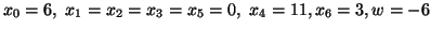 $x_0=6, \ x_1 = x_2 = x_3 = x_5 = 0, \ x_4 = 11, x_6 = 3, w = -6$