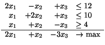 $
\begin{array}{rrrl}
2x_1 & -x_2 & +x_3 & \leq 12 \\
x_1 & + 2x_2 & + x_3 &...
...\geq 4 \\ \hline
2x_1 & + x_2 & - 3x_3 & \rightarrow \mbox{max}
\end{array}
$