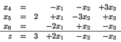 \begin{displaymath}
\begin{array}{rrrrrr}
x_4 & = & & -x_1 & - x_2 & + 3 x_3 ...
...3 \\ \hline
z & = & 3 & + 2x_1 & - x_2 & - x_3
\end{array}
\end{displaymath}