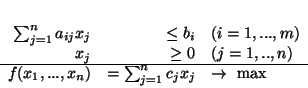 \begin{displaymath}
\begin{array}{rrl}
\sum^{n}_{j=1} a_{ij}x_j & \leq b_i & ...
...sum^{n}_{j=1} c_{j}x_j & \rightarrow \mbox{ max}
\end{array}
\end{displaymath}