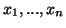 $x_1,...,x_n$