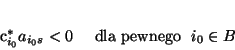 \begin{displaymath}
% latex2html id marker 1445
c^*_{i_{0}}a_{i_{0}s} < 0 \mbox{ \ \ \ dla pewnego \ }i_0 \in B
\end{displaymath}