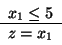 \begin{displaymath}
\begin{array}{c}
x_1 \leq 5 \\ \hline
z=x_1
\end{array}
\end{displaymath}
