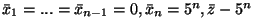 $\bar{x}_1=...=\bar{x}_{n-1}=0, \bar{x}_n=5^n, \bar{z}-5^n$