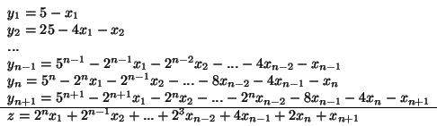 \begin{displaymath}
\begin{array}{lrrrlrrrr}
y_1 = 5 - x_1\ \ \\
y_2 = 25 - ...
...2 + ... + 2^3x_{n-2} + 4x_{n-1} + 2x_n + x_{n+1}
\end{array}
\end{displaymath}