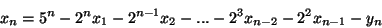 \begin{displaymath}x_n = 5^n-2^nx_1-2^{n-1}x_2 - ... - 2^3x_{n-2}-2^2x_{n-1}-y_n\end{displaymath}