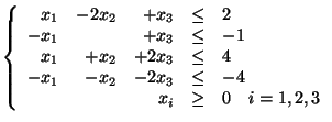 $ \left\{
\begin{array}{rrrrl}
x_1 & - 2x_2 & + x_3 & \leq & 2\\
-x_1 & & + ...
... & - 2x_3 & \leq & -4\\
&& x_i & \geq & 0 \ \ \ i=1,2,3
\end{array} \right. $
