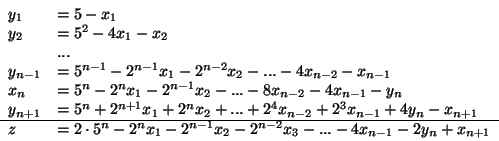 \begin{displaymath}
\begin{array}{ll}
y_1 & = 5 - x_1\\
y_2 & = 5^2 - 4x_1 -...
... 2^{n-2}x_3 - ... - 4x_{n-1} - 2y_{n} + x_{n+1}
\end{array}
\end{displaymath}