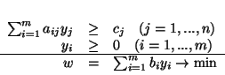 \begin{displaymath}
\begin{array}{rcl}
\sum_{i=1}^m a_{ij}y_j & \geq & c_j \ ...
...& = & \sum_{i=1}^m b_iy_i \rightarrow \mbox{min}
\end{array}
\end{displaymath}