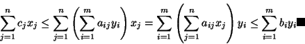 \begin{displaymath}
\sum_{j=1}^n c_jx_j \leq \sum_{j=1}^n \left( \sum_{i=1}^m a...
... \right) y_i \leq
\sum_{i=1}^m b_iy_i \hfill \rule{.1in}{.1in}\end{displaymath}