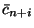 $\bar{c}_{n+i}$