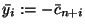 $\bar{y}_i:=-\bar{c}_{n+i}$