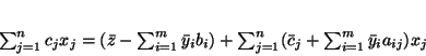 \begin{displaymath}
\sum_{j=1}^n c_jx_j = (\bar{z} - \sum_{i=1}^m \bar{y}_ib_i)
+ \sum_{j=1}^n (\bar{c}_j + \sum_{i=1}^m \bar{y}_ia_{ij})x_j
\end{displaymath}